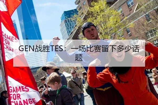 GEN战胜TES：一场比赛留下多少话题